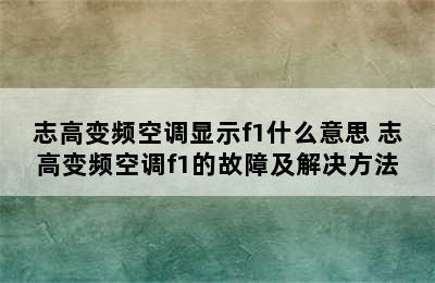 志高变频空调显示f1什么意思 志高变频空调f1的故障及解决方法